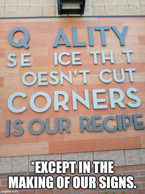 Wendy's sign | *EXCEPT IN THE MAKING OF OUR SIGNS. | image tagged in wendy's,signs | made w/ Imgflip meme maker