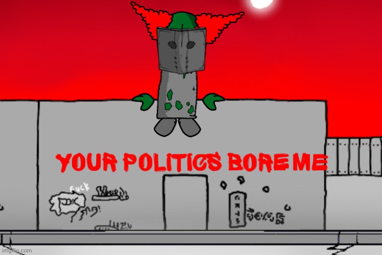 Your politics bore me Tricky | image tagged in your politics bore me tricky | made w/ Imgflip meme maker