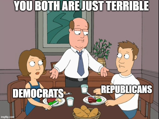 Both Sides Suck | YOU BOTH ARE JUST TERRIBLE; REPUBLICANS; DEMOCRATS | image tagged in politics,republican,democrat | made w/ Imgflip meme maker