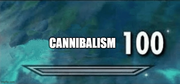 Skyrim skill meme | CANNIBALISM | image tagged in skyrim skill meme | made w/ Imgflip meme maker