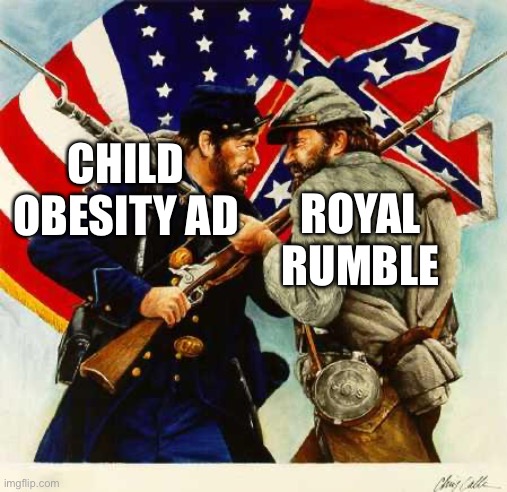 Civil War Soldiers | CHILD OBESITY AD ROYAL RUMBLE | image tagged in civil war soldiers | made w/ Imgflip meme maker