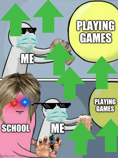 I aM nOt A nEw ImGfLiP uSeR | PLAYING GAMES; ME; PLAYING GAMES; SCHOOL; ME | image tagged in memes,running away balloon | made w/ Imgflip meme maker