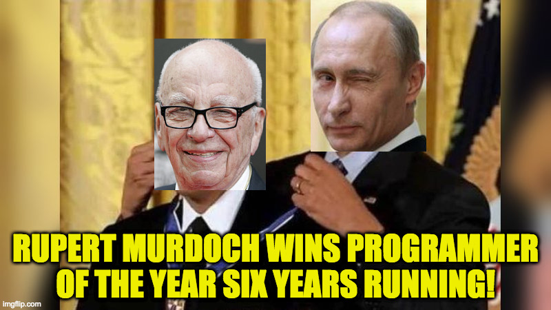 Programmer of the Year. | RUPERT MURDOCH WINS PROGRAMMER OF THE YEAR SIX YEARS RUNNING! | image tagged in memes,putin giving murdoch award,programmer of the year,think for yourself | made w/ Imgflip meme maker