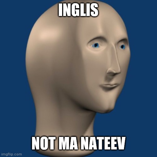 meme man | INGLIS NOT MA NATEEV | image tagged in meme man | made w/ Imgflip meme maker