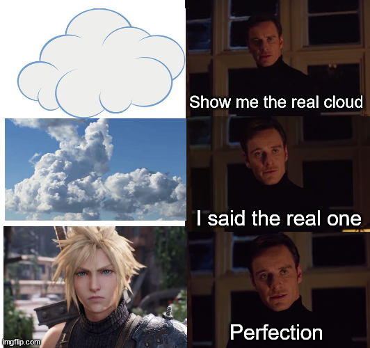 Cloud | Show me the real cloud; I said the real one; Perfection | image tagged in perfection | made w/ Imgflip meme maker