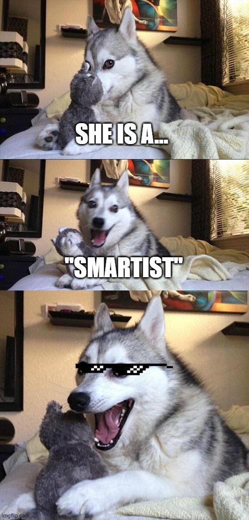Bad Pun Dog Meme | SHE IS A... "SMARTIST" | image tagged in memes,bad pun dog | made w/ Imgflip meme maker