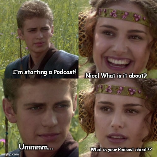 Anakin starts a Podcast but doesn't know what it's about yet. | Nice! What is it about? I'm starting a Podcast! Ummmm... What is your Podcast about?? | image tagged in for the better right blank | made w/ Imgflip meme maker