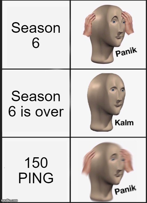 Panik Kalm Panik Meme | Season 6; Season 6 is over; 150 PING | image tagged in memes,panik kalm panik | made w/ Imgflip meme maker