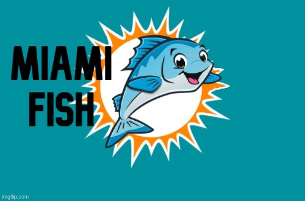 Miami Dolphins--Miami Fish | image tagged in miami,fish,is,better | made w/ Imgflip meme maker