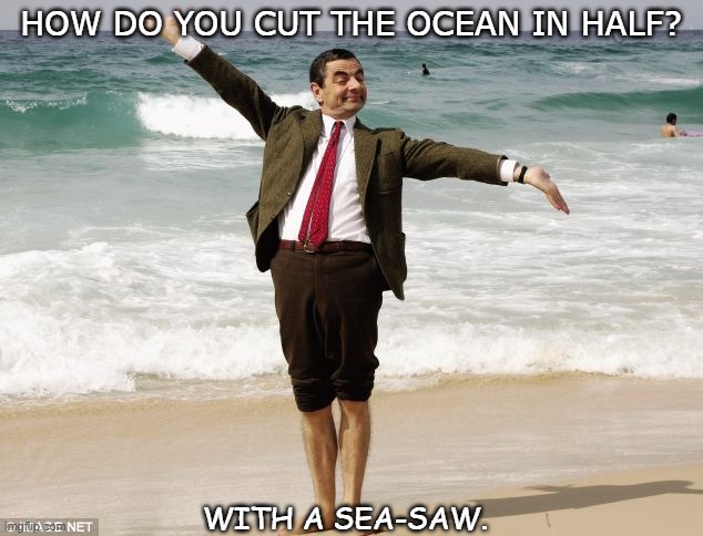 Daily Bad Dad Joke June 9 2021 | HOW DO YOU CUT THE OCEAN IN HALF? WITH A SEA-SAW. | image tagged in mr bean at the ocean | made w/ Imgflip meme maker