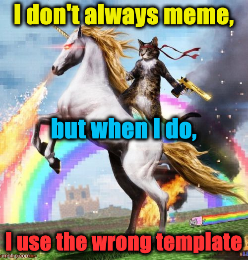 Please just don't |  I don't always meme, but when I do, I use the wrong template | image tagged in memes,welcome to the internets,dos-equis,xx,i-dont-always | made w/ Imgflip meme maker