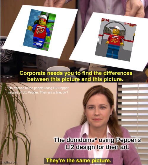 duh | *No offense to the people using LI2 Pepper instead of LI1 Pepper. Their art is fine, ok? The dumdums* using Pepper's LI2 design for their art: | image tagged in memes,they're the same picture | made w/ Imgflip meme maker