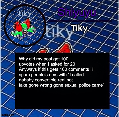 Dwffdwewfwfewfwrreffegrgvbgththyjnykkkkuuk, | Why did my post get 100 upvotes when I asked for 20
Anyways if this gets 100 comments I'll spam people's dms with "I called dababy convertible real not fake gone wrong gone sexual police came" | image tagged in dwffdwewfwfewfwrreffegrgvbgththyjnykkkkuuk | made w/ Imgflip meme maker