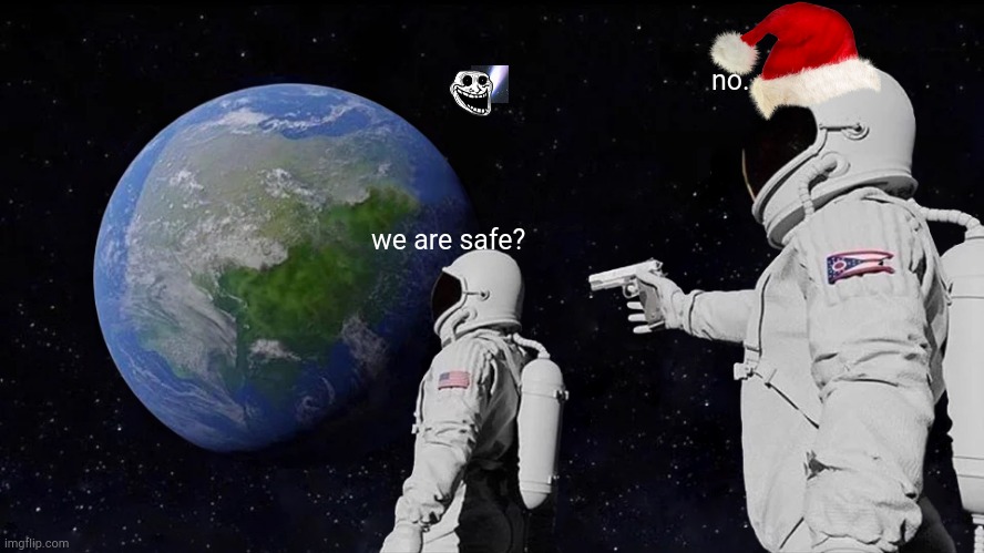 2021 December...gg boys | no. we are safe? | image tagged in memes,always has been | made w/ Imgflip meme maker