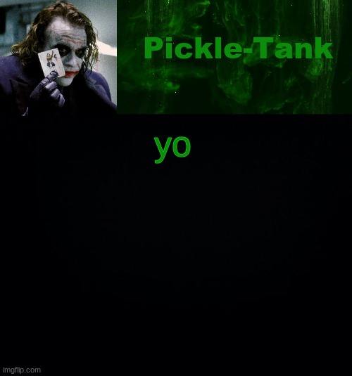 Im baaaaaaack | yo | image tagged in pickle-tank but he's a joker | made w/ Imgflip meme maker