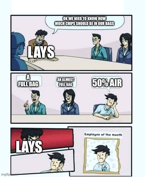 Lays | OK WE NEED TO KNOW HOW MUCH CHIPS SHOULD BE IN OUR BAGS; LAYS; A FULL BAG; AN ALMOST FULL BAG; 50% AIR; LAYS | image tagged in employee of the month,memes,fun,lays | made w/ Imgflip meme maker