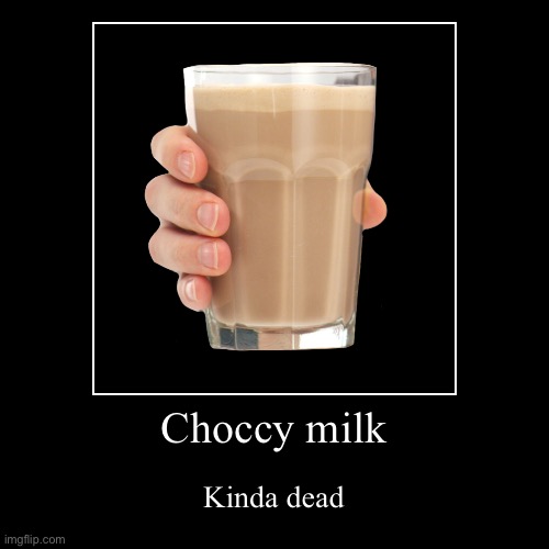 Choccy milk | image tagged in funny,demotivationals,memes,fun,choccy milk | made w/ Imgflip demotivational maker