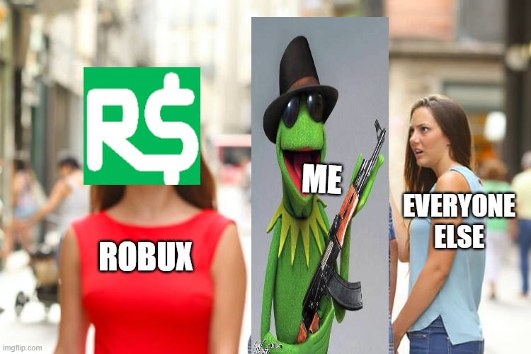 Distracted Boyfriend Meme | ME; EVERYONE ELSE; ROBUX | image tagged in memes,distracted boyfriend | made w/ Imgflip meme maker
