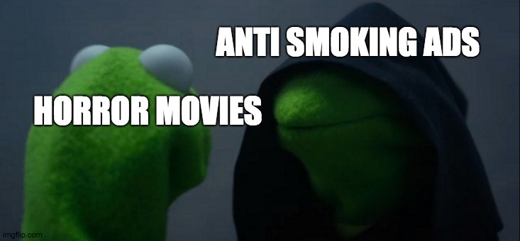 Evil Kermit | ANTI SMOKING ADS; HORROR MOVIES | image tagged in memes,evil kermit | made w/ Imgflip meme maker