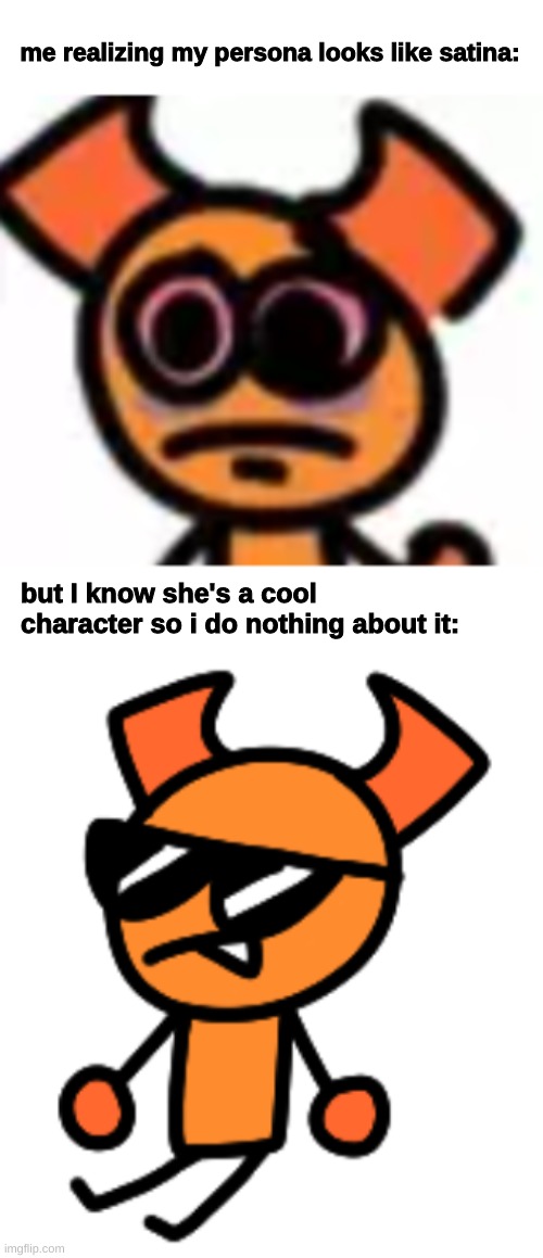 satina is a cool character | me realizing my persona looks like satina:; but I know she's a cool character so i do nothing about it: | image tagged in low quality images have them meme potential | made w/ Imgflip meme maker