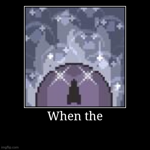 WHEN THE | image tagged in demotivationals,gamejolt | made w/ Imgflip demotivational maker