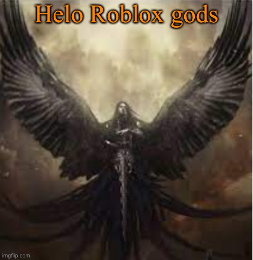 Helo Roblox gods | image tagged in dark_angel_official template 1 | made w/ Imgflip meme maker