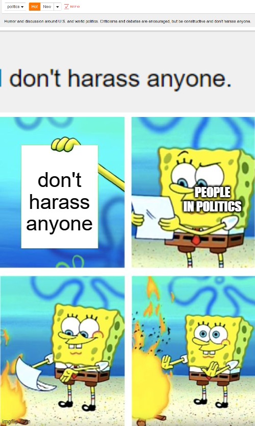 Where do you post this tho | don't harass anyone; PEOPLE IN POLITICS | image tagged in spongebob burning paper | made w/ Imgflip meme maker