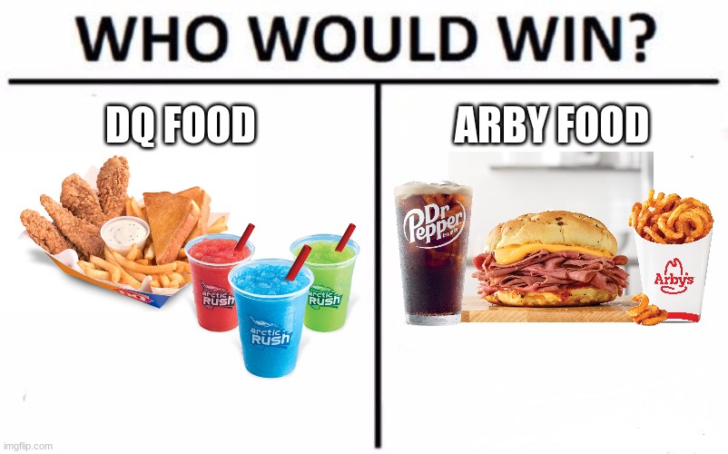 Who Would Win? Meme | DQ FOOD; ARBY FOOD | image tagged in memes,who would win,arby's,dairy queen,way are you reading this | made w/ Imgflip meme maker