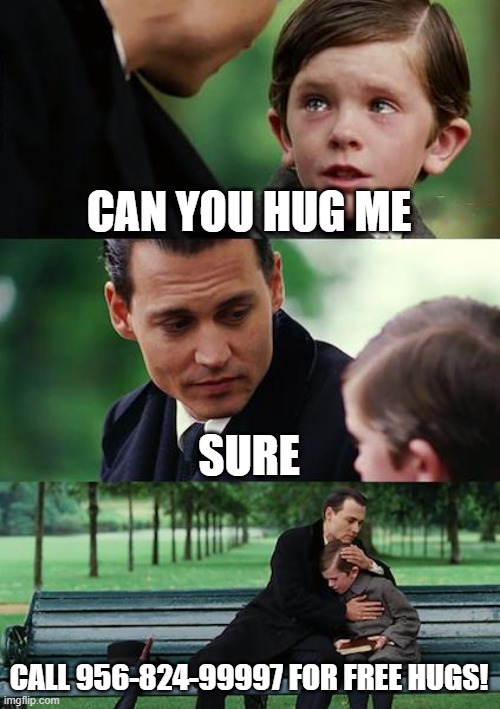 call now | CAN YOU HUG ME; SURE; CALL 956-824-99997 FOR FREE HUGS! | image tagged in memes,finding neverland | made w/ Imgflip meme maker