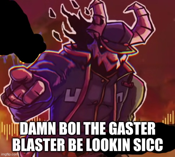 DAMN BOI THE GASTER BLASTER BE LOOKIN SICC | made w/ Imgflip meme maker