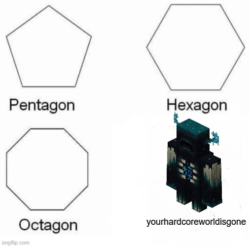 oof | yourhardcoreworldisgone | image tagged in memes,pentagon hexagon octagon,minecraft,minecraft warden,hardcore,funny | made w/ Imgflip meme maker