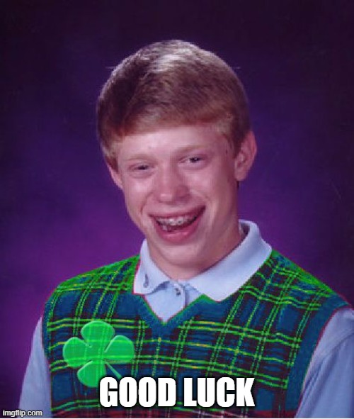 good luck brian | GOOD LUCK | image tagged in good luck brian | made w/ Imgflip meme maker