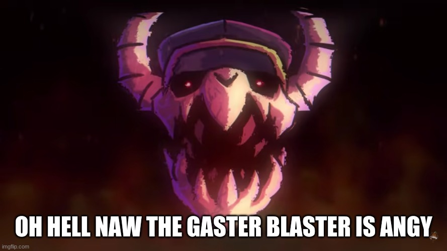 OH HELL NAW THE GASTER BLASTER IS ANGY | made w/ Imgflip meme maker