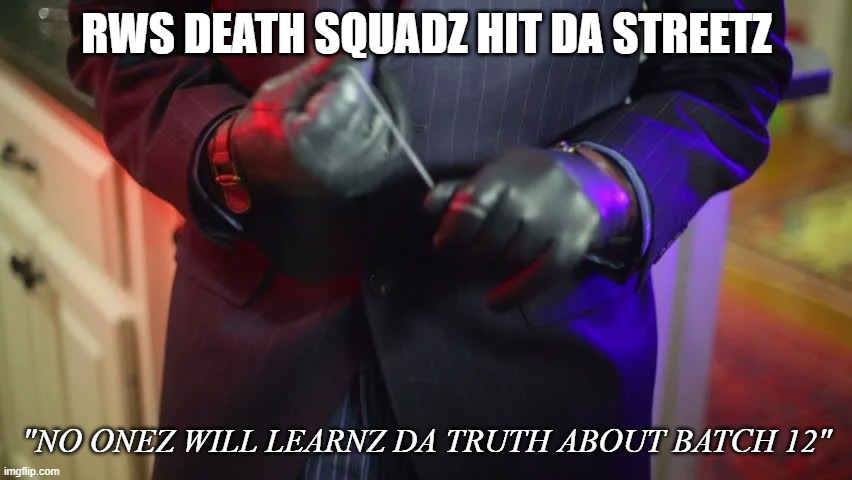 RWS DEATH SQUADZ HIT DA STREETZ; "NO ONEZ WILL LEARNZ DA TRUTH ABOUT BATCH 12" | made w/ Imgflip meme maker