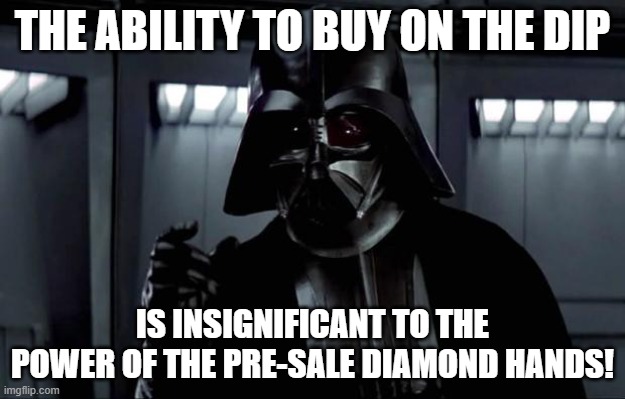 Darth Vader |  THE ABILITY TO BUY ON THE DIP; IS INSIGNIFICANT TO THE POWER OF THE PRE-SALE DIAMOND HANDS! | image tagged in darth vader | made w/ Imgflip meme maker