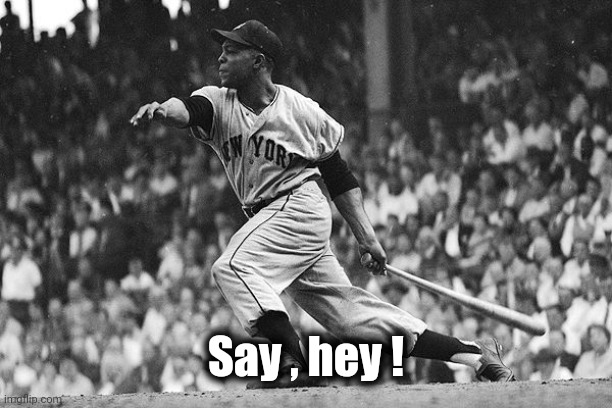 Willy Mays | Say , hey ! | image tagged in willy mays | made w/ Imgflip meme maker
