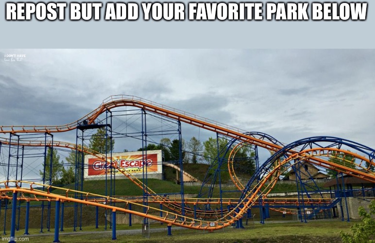 REPOST BUT ADD YOUR FAVORITE PARK BELOW | made w/ Imgflip meme maker