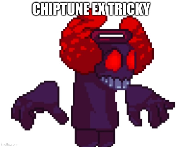 CHIPTUNE EX TRICKY | made w/ Imgflip meme maker