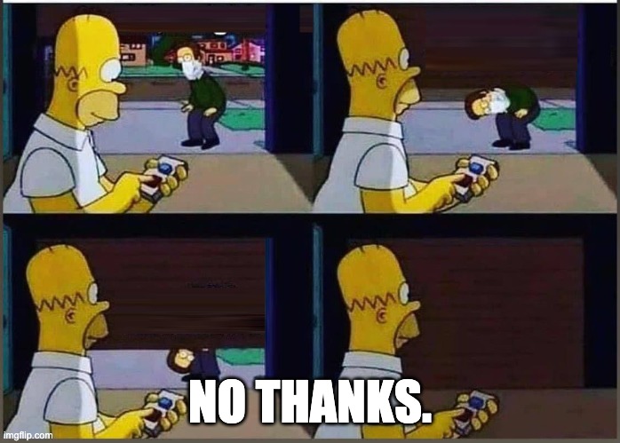 Homer No Thanks | NO THANKS. | image tagged in homer closes garage door on neighbor | made w/ Imgflip meme maker