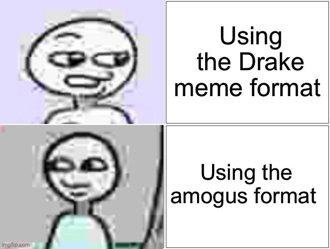 Amogus | Using the Drake meme format; Using the amogus format | image tagged in memes,funny,amogus,not really a gif,among us | made w/ Imgflip meme maker