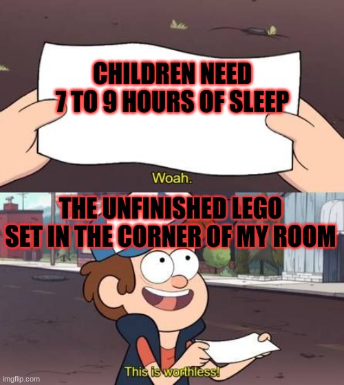 Sleeping is overrated | CHILDREN NEED 7 TO 9 HOURS OF SLEEP; THE UNFINISHED LEGO SET IN THE CORNER OF MY ROOM | image tagged in memes | made w/ Imgflip meme maker