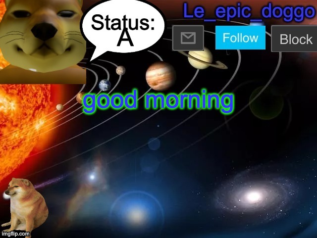 A; good morning | image tagged in le_epic_doggo announcement page v3 | made w/ Imgflip meme maker