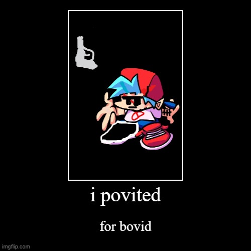 i povited | for bovid | image tagged in funny,demotivationals | made w/ Imgflip demotivational maker