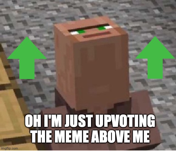 Up all the way right there | OH I'M JUST UPVOTING THE MEME ABOVE ME | image tagged in minecraft villager looking up | made w/ Imgflip meme maker