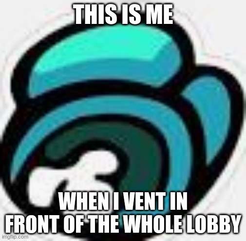 THIS IS ME; WHEN I VENT IN FRONT OF THE WHOLE LOBBY | made w/ Imgflip meme maker