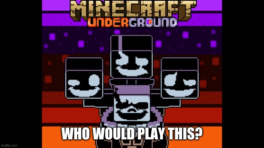 WHO WOULD PLAY THIS? | made w/ Imgflip meme maker