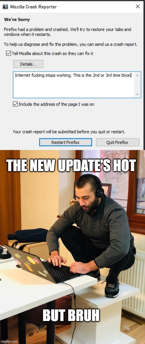 Idk man, just felt like posting some angry rant at pc again |  THE NEW UPDATE'S HOT; BUT BRUH | image tagged in computer,firefox,fun | made w/ Imgflip meme maker