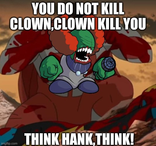 this is true,but it's false in the end. | YOU DO NOT KILL CLOWN,CLOWN KILL YOU; THINK HANK,THINK! | image tagged in tiky,madness combat | made w/ Imgflip meme maker