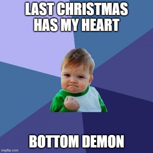 cristmas demon | LAST CHRISTMAS HAS MY HEART; BOTTOM DEMON | image tagged in memes,success kid | made w/ Imgflip meme maker