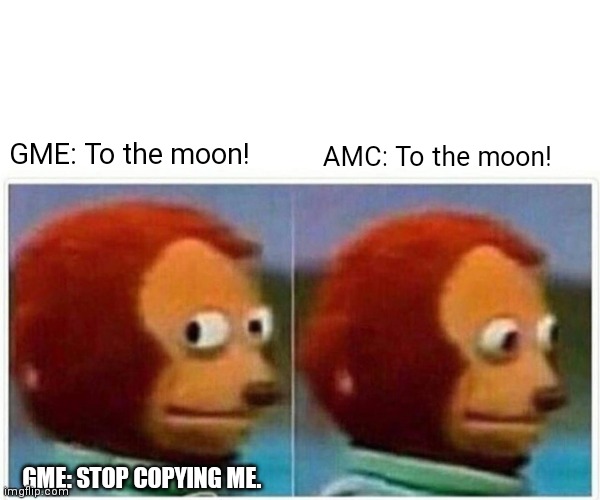Monkey Puppet Meme | AMC: To the moon! GME: To the moon! GME: STOP COPYING ME. | image tagged in memes,monkey puppet | made w/ Imgflip meme maker